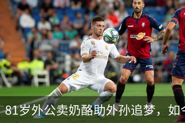 81岁外公卖奶酪助外孙追梦，如今双双入选巴西国家队
